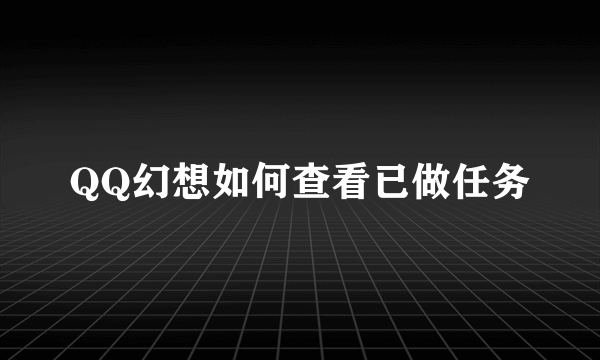 QQ幻想如何查看已做任务