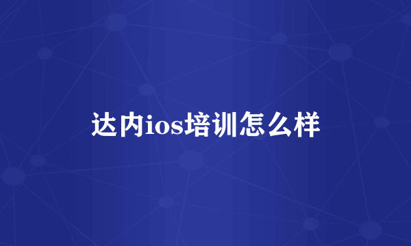 达内ios培训怎么样