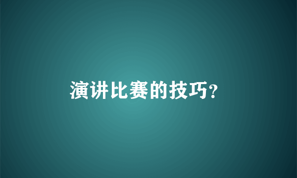 演讲比赛的技巧？