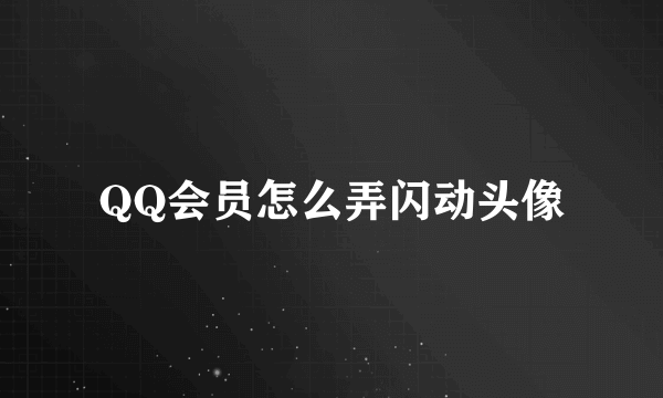 QQ会员怎么弄闪动头像