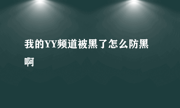 我的YY频道被黑了怎么防黑啊