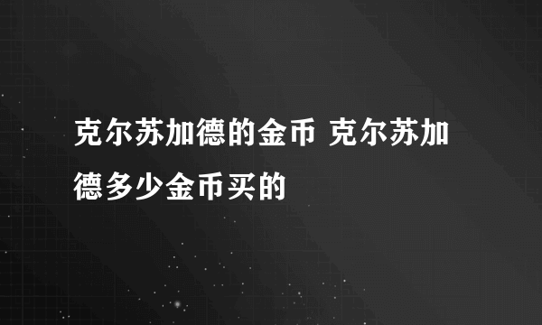 克尔苏加德的金币 克尔苏加德多少金币买的