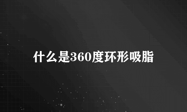 什么是360度环形吸脂