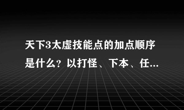 天下3太虚技能点的加点顺序是什么？以打怪、下本、任务为主。