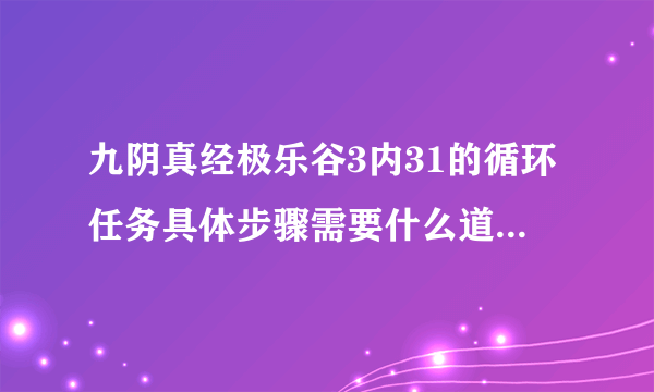 九阴真经极乐谷3内31的循环任务具体步骤需要什么道具具体点