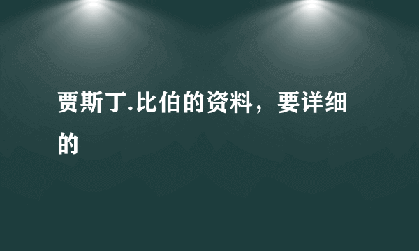 贾斯丁.比伯的资料，要详细的