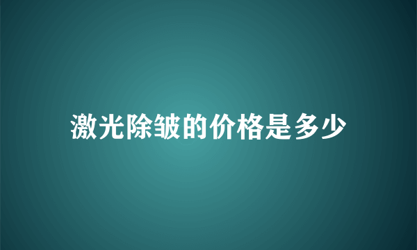 激光除皱的价格是多少