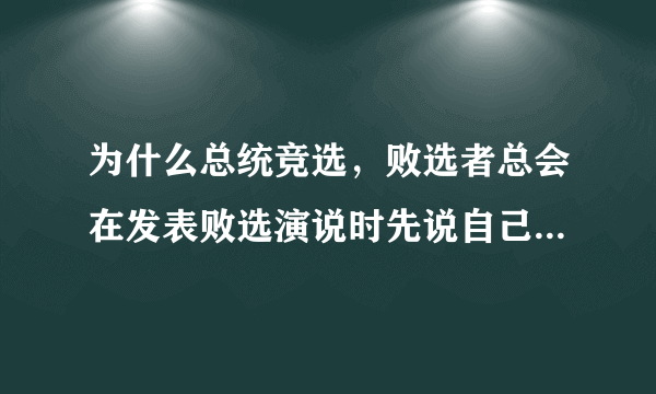 为什么总统竞选，败选者总会在发表败选演说时先说自己已经打电话恭喜了胜选者？