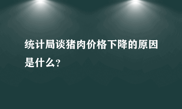 统计局谈猪肉价格下降的原因是什么？