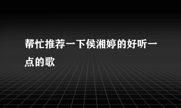 帮忙推荐一下侯湘婷的好听一点的歌