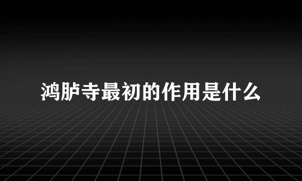 鸿胪寺最初的作用是什么