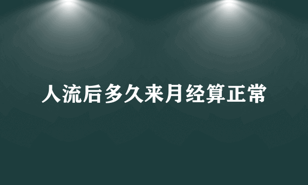 人流后多久来月经算正常