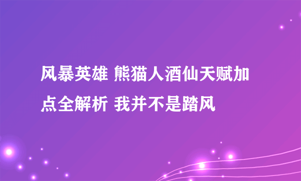 风暴英雄 熊猫人酒仙天赋加点全解析 我并不是踏风