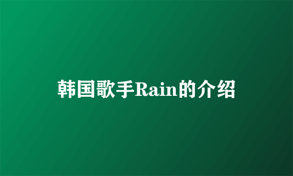 韩国歌手Rain的介绍