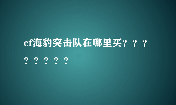 cf海豹突击队在哪里买？？？？？？？？