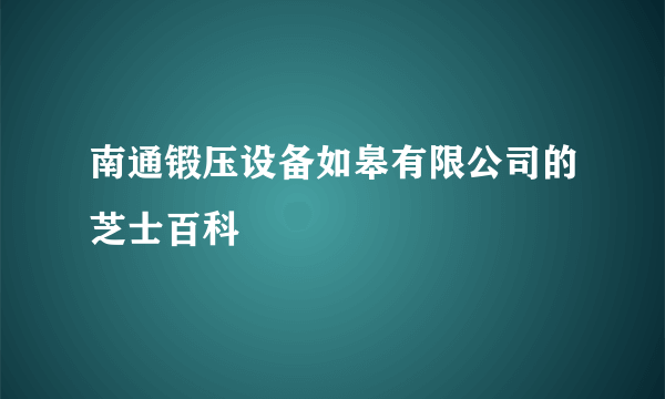 南通锻压设备如皋有限公司的芝士百科