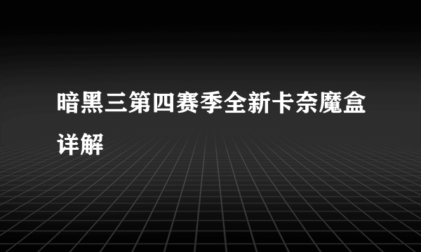 暗黑三第四赛季全新卡奈魔盒详解