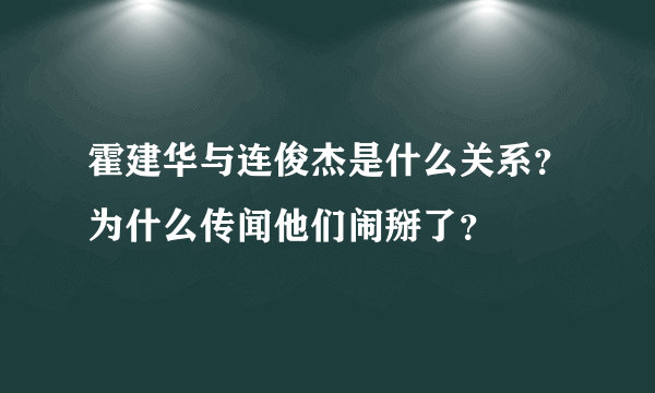 霍建华与连俊杰是什么关系？为什么传闻他们闹掰了？