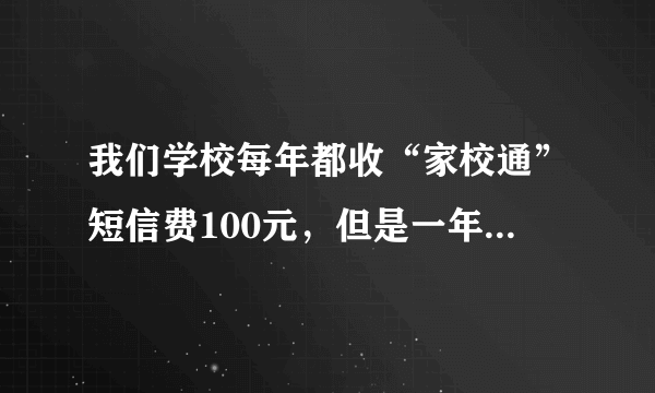 我们学校每年都收“家校通”短信费100元，但是一年下来总共收到不超过20条短信。