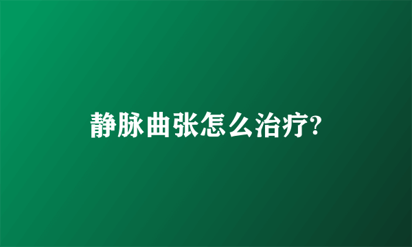 静脉曲张怎么治疗?