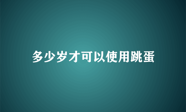 多少岁才可以使用跳蛋