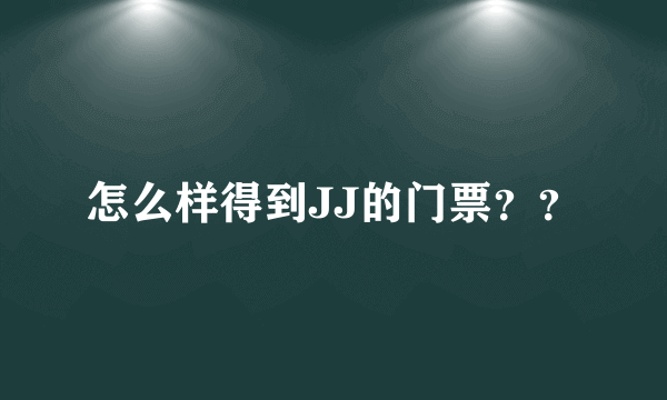 怎么样得到JJ的门票？？