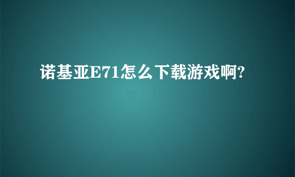 诺基亚E71怎么下载游戏啊?