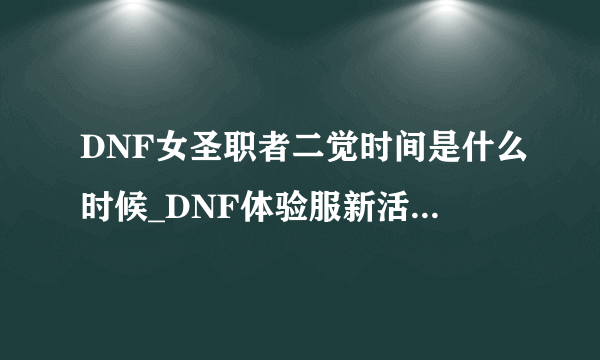 DNF女圣职者二觉时间是什么时候_DNF体验服新活动是什么