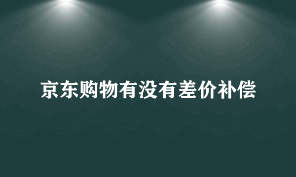 京东购物有没有差价补偿