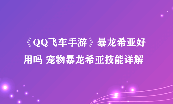 《QQ飞车手游》暴龙希亚好用吗 宠物暴龙希亚技能详解