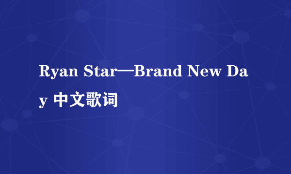 Ryan Star—Brand New Day 中文歌词