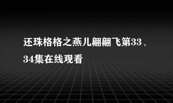 还珠格格之燕儿翩翩飞第33、34集在线观看