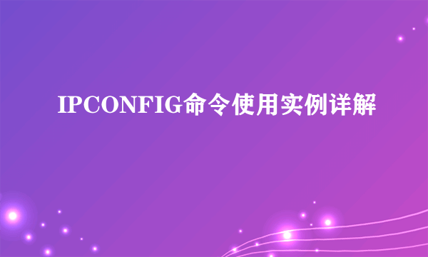 IPCONFIG命令使用实例详解