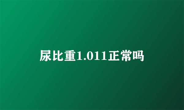 尿比重1.011正常吗