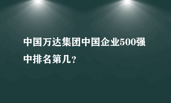 中国万达集团中国企业500强中排名第几？