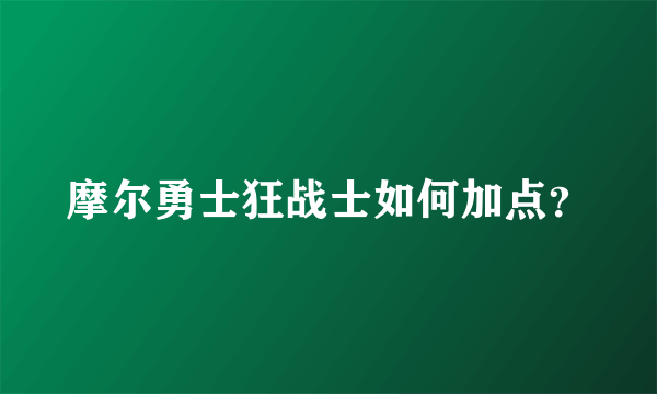 摩尔勇士狂战士如何加点？