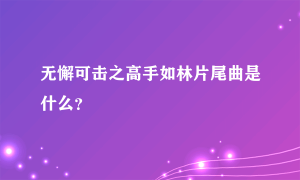 无懈可击之高手如林片尾曲是什么？