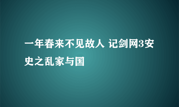 一年春来不见故人 记剑网3安史之乱家与国