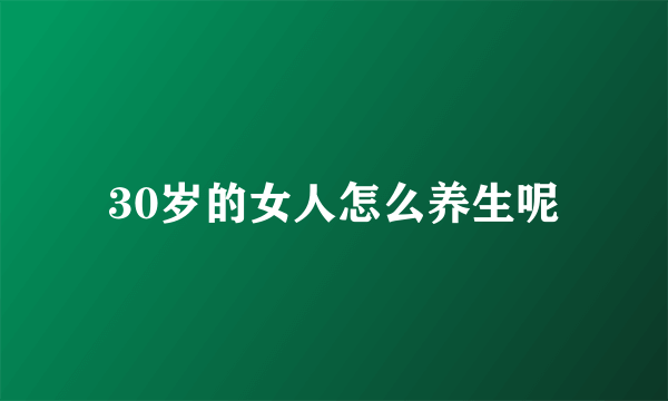 30岁的女人怎么养生呢