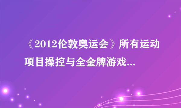 《2012伦敦奥运会》所有运动项目操控与全金牌游戏图文心得