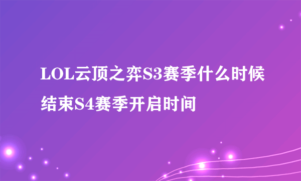 LOL云顶之弈S3赛季什么时候结束S4赛季开启时间