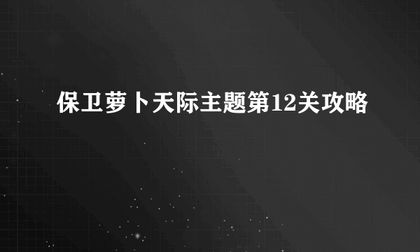 保卫萝卜天际主题第12关攻略