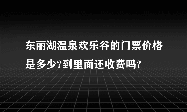 东丽湖温泉欢乐谷的门票价格是多少?到里面还收费吗?