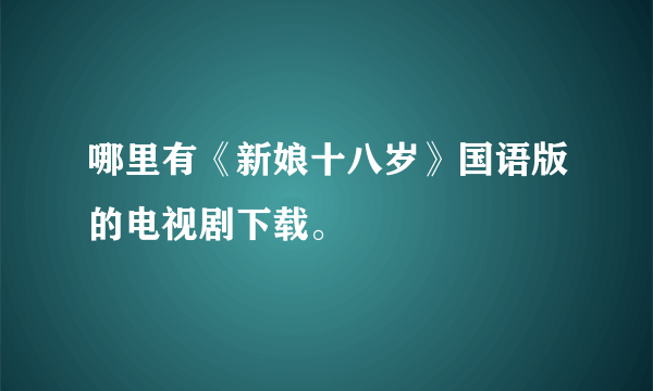 哪里有《新娘十八岁》国语版的电视剧下载。