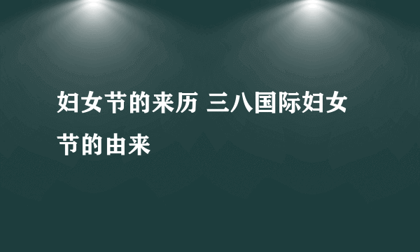 妇女节的来历 三八国际妇女节的由来