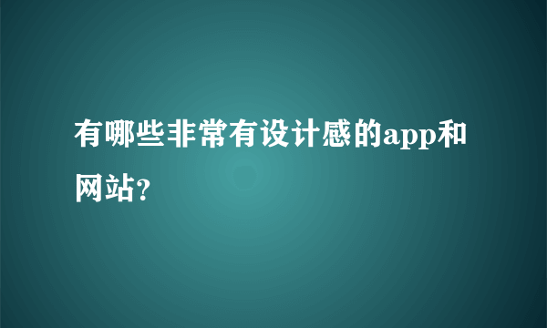 有哪些非常有设计感的app和网站？