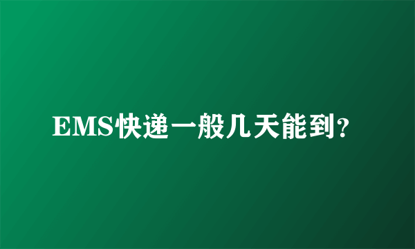 EMS快递一般几天能到？