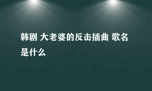 韩剧 大老婆的反击插曲 歌名是什么