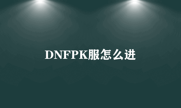 DNFPK服怎么进