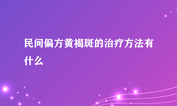 民间偏方黄褐斑的治疗方法有什么